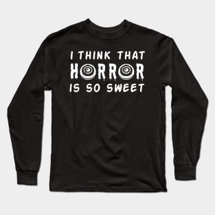 I think horror is so sweet Long Sleeve T-Shirt